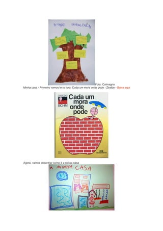 Foto: Colmagno
Minha casa - Primeiro vamos ler o livro: Cada um mora onde pode - Ziraldo - Baixe aqui
Agora, vamos desenhar como é a nossa casa
 