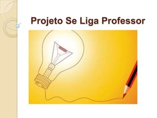 Projeto Se Liga Professor
 