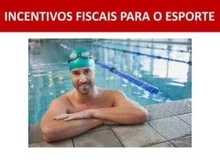 INCENTIVOS FISCAIS PARA O ESPORTE
 