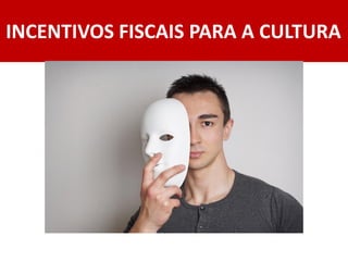 INCENTIVOS FISCAIS PARA A CULTURA
 