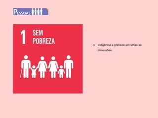 o Indigência e pobreza em todas as
dimensões
 