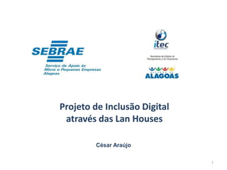 Projeto de Inclusão Digital através das Lan Houses 1 César Araújo 