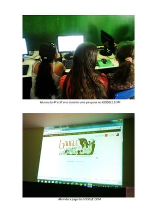 Alunos do 4º e 5º ano durante uma pesquisa no GOOGLE.COM




            Abrindo a page do GOOGLE.COM
 