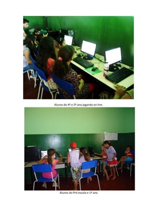 Alunos do 4º e 5º ano jogando on line.




    Alunos do Pré-escola e 1º ano
 