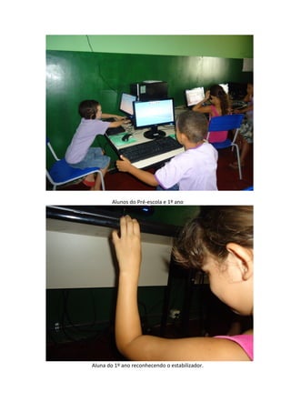 Alunos do Pré-escola e 1º ano




Aluna do 1º ano reconhecendo o estabilizador.
 