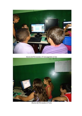 Alunos do Pré-escola e 1º ano jogando on line




       Alunos do Pré-escola e 1º ano
 