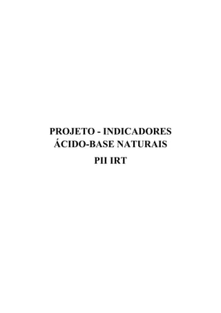 PROJETO - INDICADORES
ÁCIDO-BASE NATURAIS
PII IRT
 