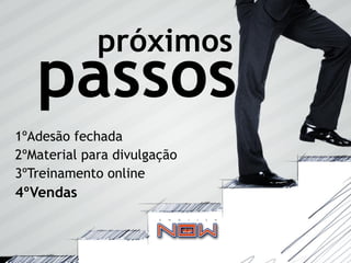 próximos
   passos
1ºAdesão fechada
2ºMaterial para divulgação
3ºTreinamento online
4ºVendas
 