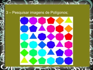 3 – Pesquisar imagens de Polígonos; 