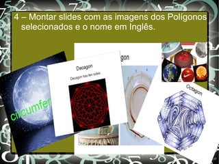 4 – Montar slides com as imagens dos Polígonos selecionados e o nome em Inglês. 
