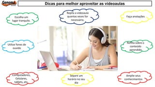 Dicas para melhor aproveitar as videoaulas
Escolha um
lugar tranquilo.
Computadores,
Celulares,
tablets, etc.
Utilize fones de
ouvido
Repita a videoaula
quantas vezes for
necessário.
Faça anotações
Separe um
horário no seu
dia
Reflita sobre o
conteúdo
aprendido
Amplie seus
conhecimentos
 