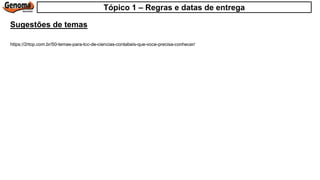 Sugestões de temas
Tópico 1 – Regras e datas de entrega
https://2rtop.com.br/50-temas-para-tcc-de-ciencias-contabeis-que-voce-precisa-conhecer/
 