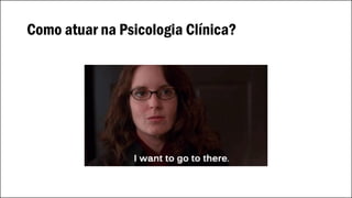 Como atuar na Psicologia Clínica?
 