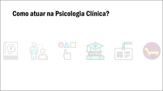 Como atuar na Psicologia Clínica?
 