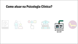 Como atuar na Psicologia Clínica?
SE INSCREVER
NO CRP
 