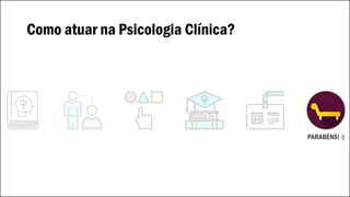 Como atuar na Psicologia Clínica?
PARABÉNS! :)
 