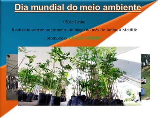 05 de Junho
Realizado sempre no primeiro domingo do mês de Junho, a Medlife
promove o VIVA O VERDE!
 