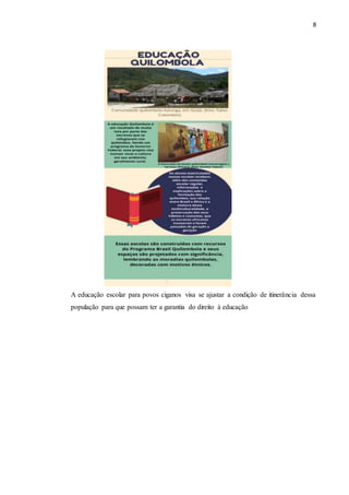 8
A educação escolar para povos ciganos visa se ajustar a condição de itinerância dessa
população para que possam ter a garantia do direito à educação
 