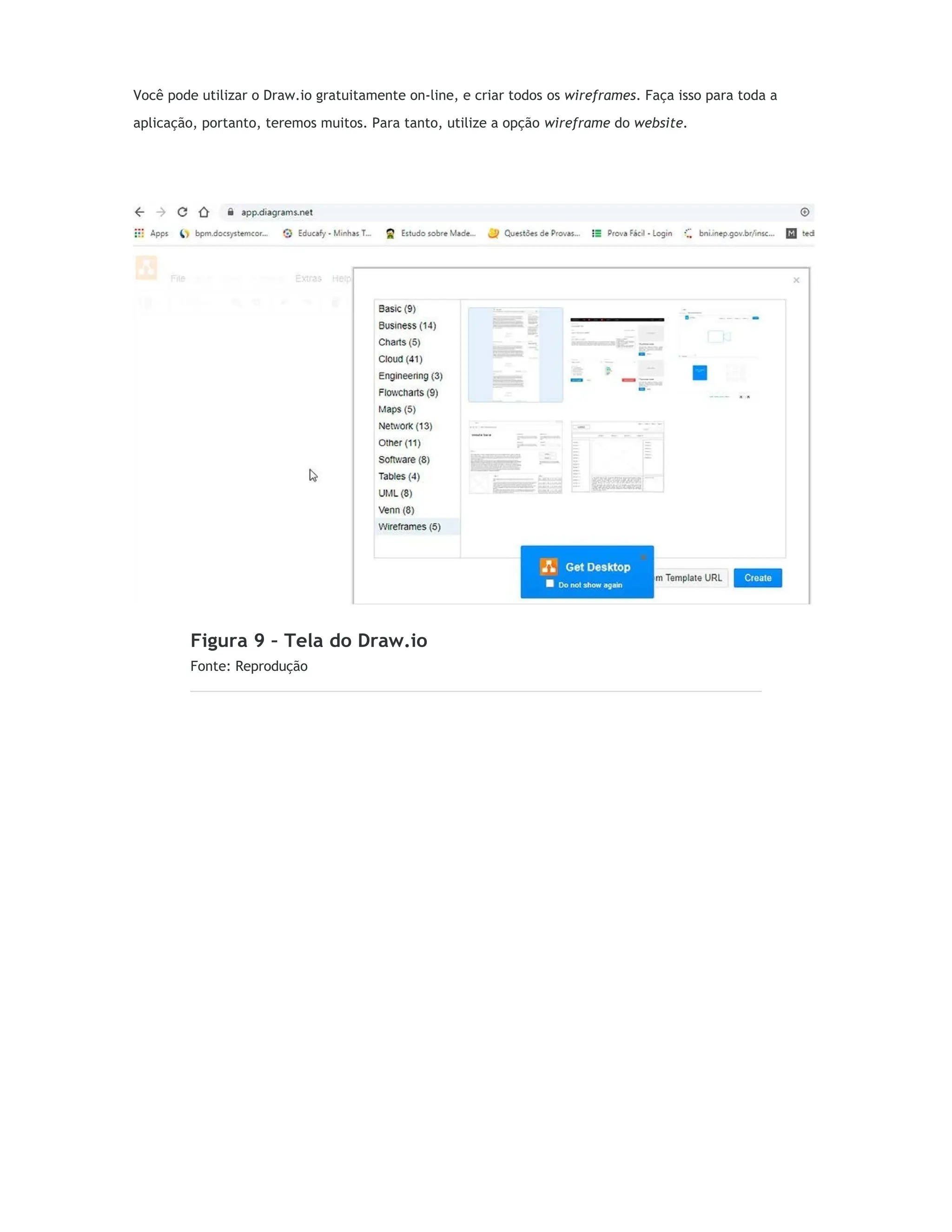 Você pode utilizar o Draw.io gratuitamente on-line, e criar todos os wireframes. Faça isso para toda a
aplicação, portanto, teremos muitos. Para tanto, utilize a opção wireframe do website.
Figura 9 – Tela do Draw.io
Fonte: Reprodução
 