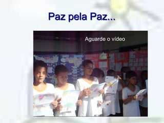 Paz pela Paz...Aguarde o vídeo