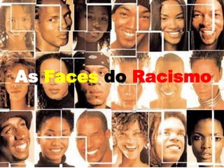 As Faces do Racismo.
 
