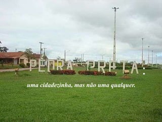 :
uma cidadezinha, mas não uma qualquer.
 
