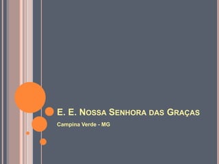E. E. NOSSA SENHORA DAS GRAÇAS
Campina Verde - MG
 