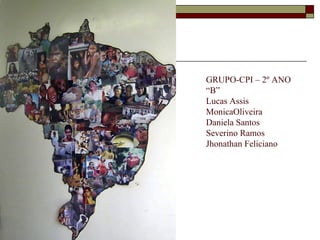 GRUPO-CPI – 2º ANO
“B”
Lucas Assis
MonicaOliveira
Daniela Santos
Severino Ramos
Jhonathan Feliciano
 