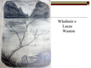 Wladimir e
  Lucas
  Waston
 