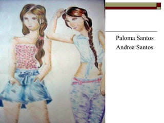 Paloma Santos
Andrea Santos
 