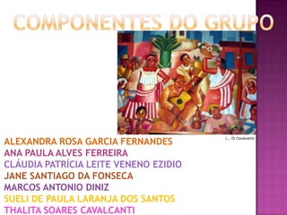 ALEXANDRA ROSA GARCIA FERNANDES
                                       (..., Di Cavalcanti).



ANA PAULA ALVES FERREIRA
CLÁUDIA PATRÍCIA LEITE VENENO EZIDIO
JANE SANTIAGO DA FONSECA
MARCOS ANTONIO DINIZ
SUELI DE PAULA LARANJA DOS SANTOS
THALITA SOARES CAVALCANTI
 