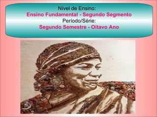 Nível de Ensino:
Ensino Fundamental - Segundo Segmento
Período/Série:
Segundo Semestre - Oitavo Ano
Nível de Ensino:
Ensino Fundamental - Segundo Segmento
Período/Série:
Segundo Semestre - Oitavo Ano
 