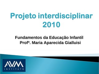 Fundamentos da Educação Infantil  Profª. Maria Aparecida Gialluisi 