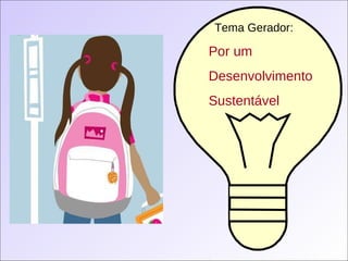 Por Um  Desenvolvimento Sustentável Por um  Desenvolvimento Sustentável Tema Gerador: Por um Desenvolvimento Sustentável 