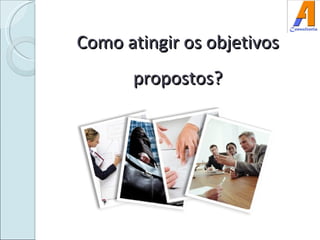 Como atingir os objetivos propostos? 
