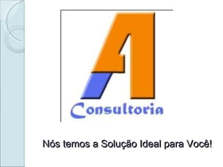 Nós temos a Solução Ideal para Você! 