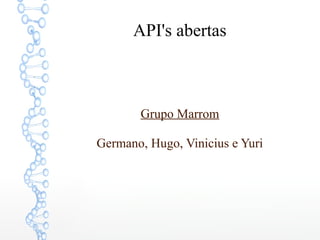 API's abertas

Grupo Marrom
Germano, Hugo, Vinicius e Yuri

 