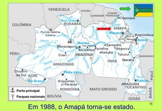 15
Em 1988, o Amapá torna-se estado.
 