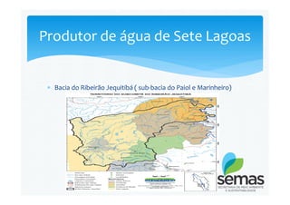  Bacia do Ribeirão Jequitibá ( sub-bacia do Paiol e Marinheiro)
Produtor de água de Sete Lagoas
 