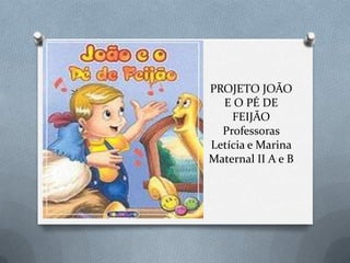 PROJETO JOÃO
           E O PÉ DE
             FEIJÃO
           Professoras
         Letícia e Marina
por User
         Maternal II A e B
 
