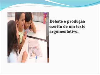 Debate e produ ç ão escrita de um texto argumentativo. 