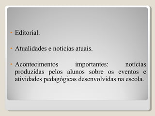 Editorial. Atualidades e noticias atuais. Acontecimentos importantes: notícias produzidas pelos alunos sobre os eventos e atividades pedagógicas desenvolvidas na escola. 