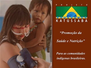 “Promoção da
Saúde e Nutrição”

Para as comunidades
indígenas brasileiras.
            1
 