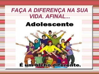 FAÇA A DIFERENÇA NA SUA VIDA. AFINAL... 