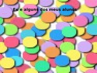 Eu e alguns dos meus alunos 