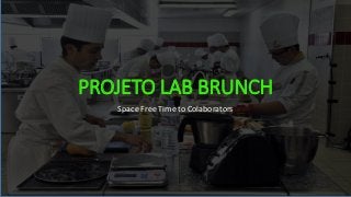 PROJETO LAB BRUNCH
Space Free Time to Colaborators
 