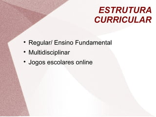 ESTRUTURA
CURRICULAR

Regular/ Ensino Fundamental

Multidisciplinar

Jogos escolares online
 