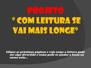 Projeto  “ Com Leitura se vai mais longe”  ,[object Object]