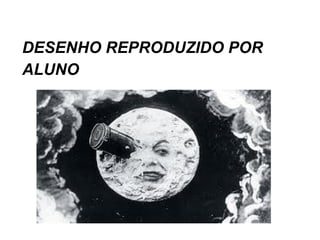 DESENHO REPRODUZIDO POR
ALUNO
 