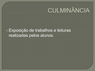  Exposição

de trabalhos e leituras
realizadas pelos alunos.

 